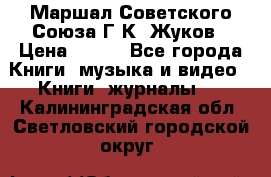 Маршал Советского Союза Г.К. Жуков › Цена ­ 400 - Все города Книги, музыка и видео » Книги, журналы   . Калининградская обл.,Светловский городской округ 